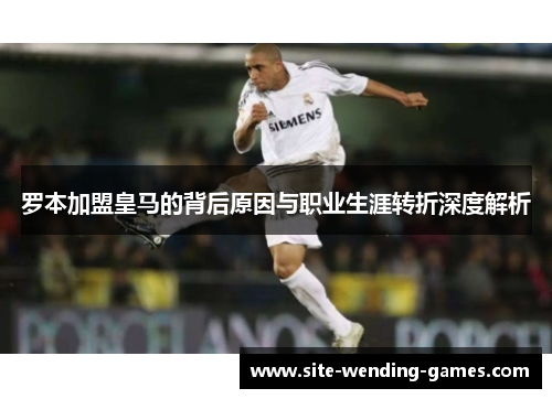 罗本加盟皇马的背后原因与职业生涯转折深度解析