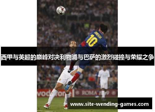 西甲与英超的巅峰对决利物浦与巴萨的激烈碰撞与荣耀之争